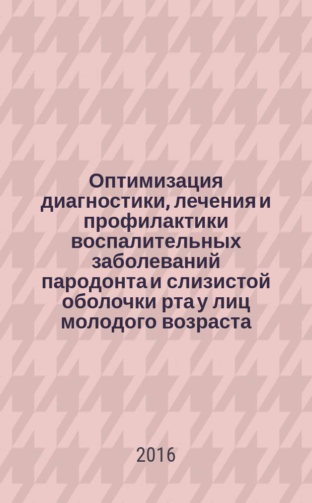 Оптимизация диагностики, лечения и профилактики воспалительных заболеваний пародонта и слизистой оболочки рта у лиц молодого возраста : автореферат дис. на соиск. уч. степ. доктора медицинских наук : специальность 14.01.14 <Стоматология>
