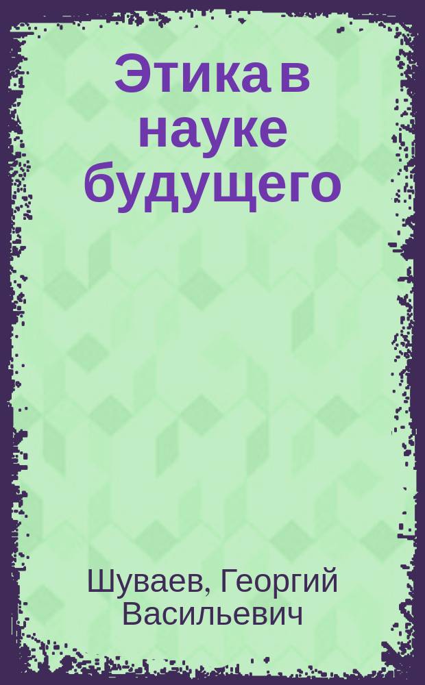 Этика в науке будущего : доклады