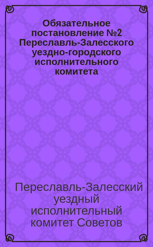 Обязательное постановление № 2 Переславль-Залесского уездно-городского исполнительного комитета, Марта 21 дня 1923 г. : о вывешивании флагов в дни революционных праздников : листовка