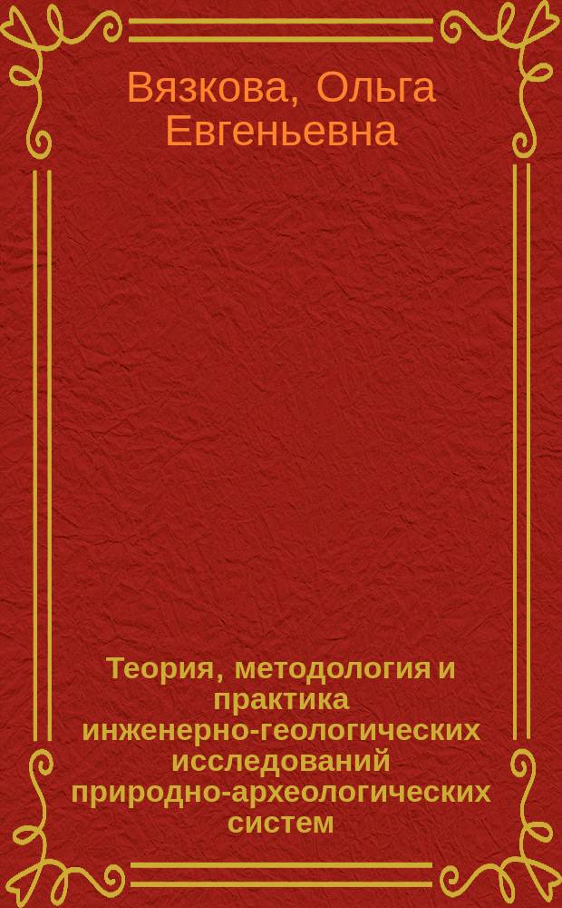 Теория, методология и практика инженерно-геологических исследований природно-археологических систем : автореферат дис. на соиск. уч. степ. доктора геолого-минералогических наук : специальность 25.00.08 <Инженерная геология, мерзлотоведение и грунтоведение>