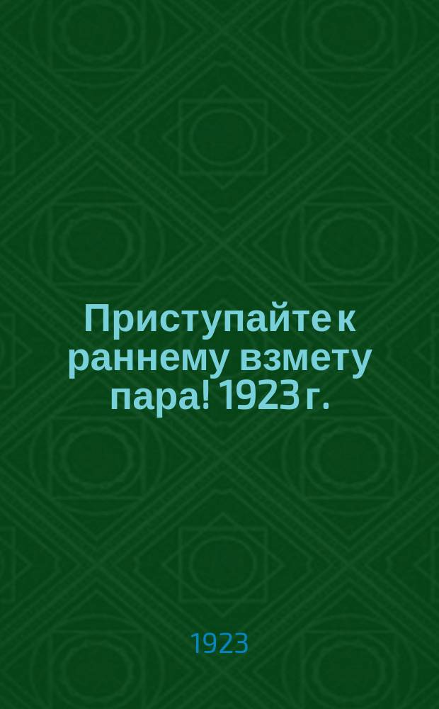 Приступайте к раннему взмету пара! 1923 г. : листовка