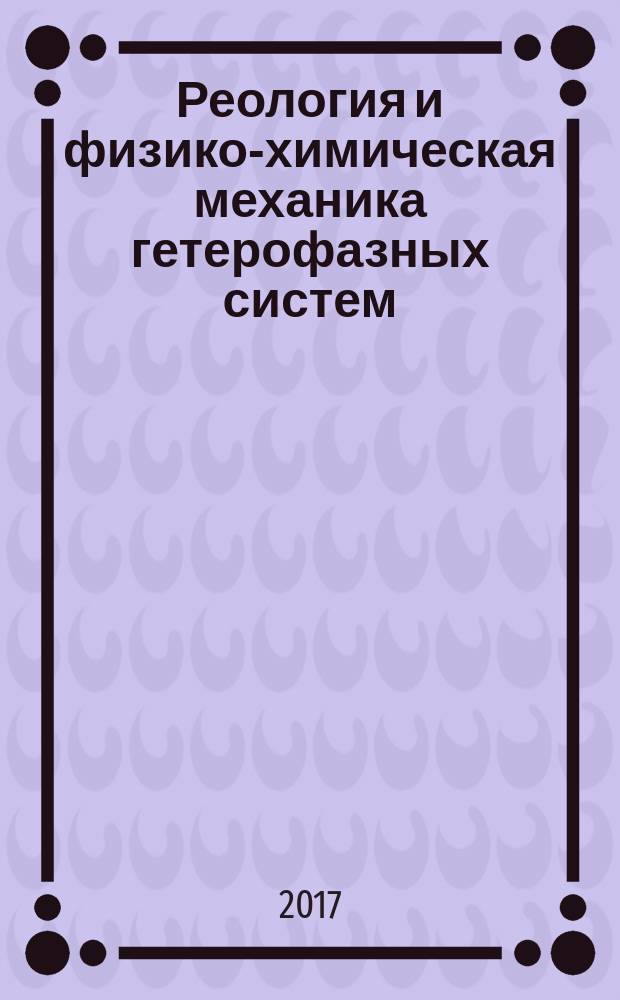 Реология и физико-химическая механика гетерофазных систем : V Конференция молодых учёных, 19-20 июня 2017 года, Москва