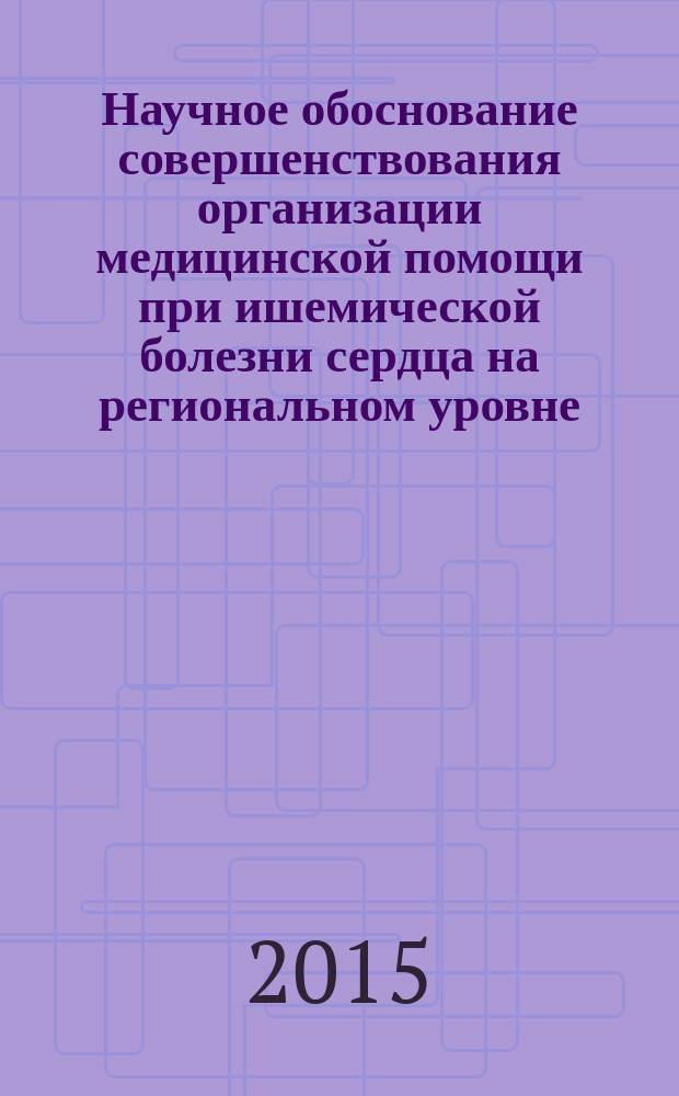 Научное обоснование совершенствования организации медицинской помощи при ишемической болезни сердца на региональном уровне (на примере Челябинской области) : автореферат диссертации на соискание ученой степени кандидата медицинских наук : специальность 14.02.03 <Общественное здоровье и здравоохранение>