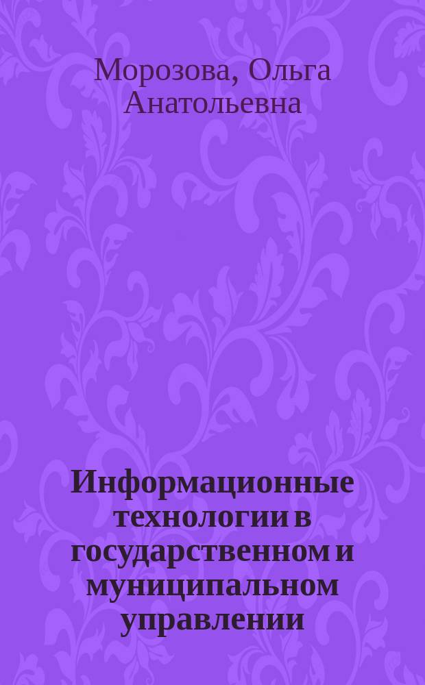 Информационные технологии в государственном и муниципальном управлении: электронное правительство, межведомственное взаимодействие и электронный документооборот : учебное пособие : учебное электронное издание на диске : для студентов высших учебных заведений, обучающихся по направлениям подготовки бакалавра 38.03.04 "Государственное и муниципальное управление" и 38.03.05 "Бизнес-информатика"