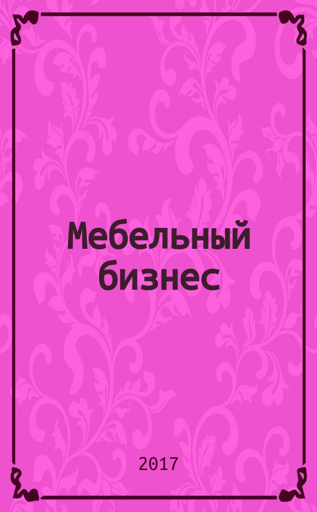 Мебельный бизнес : Ежемес. обозрение рос. мебел. рынка. 2017, № 4 (159)