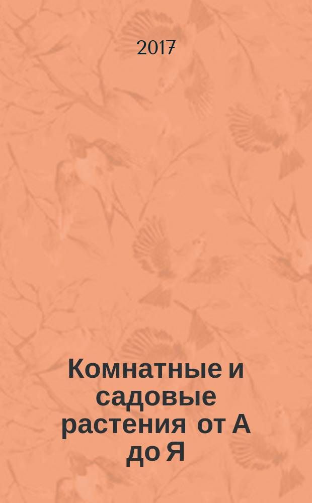 Комнатные и садовые растения от А до Я : как украсить свой дом и сад цветами и декоративными растениями еженедельное издание. Вып. 177