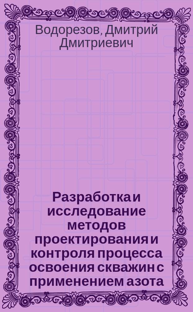 Разработка и исследование методов проектирования и контроля процесса освоения скважин с применением азота : автореферат диссертации на соискание ученой степени кандидата технических наук : специальность 25.00.15 <Технология бурения и освоения скважин>