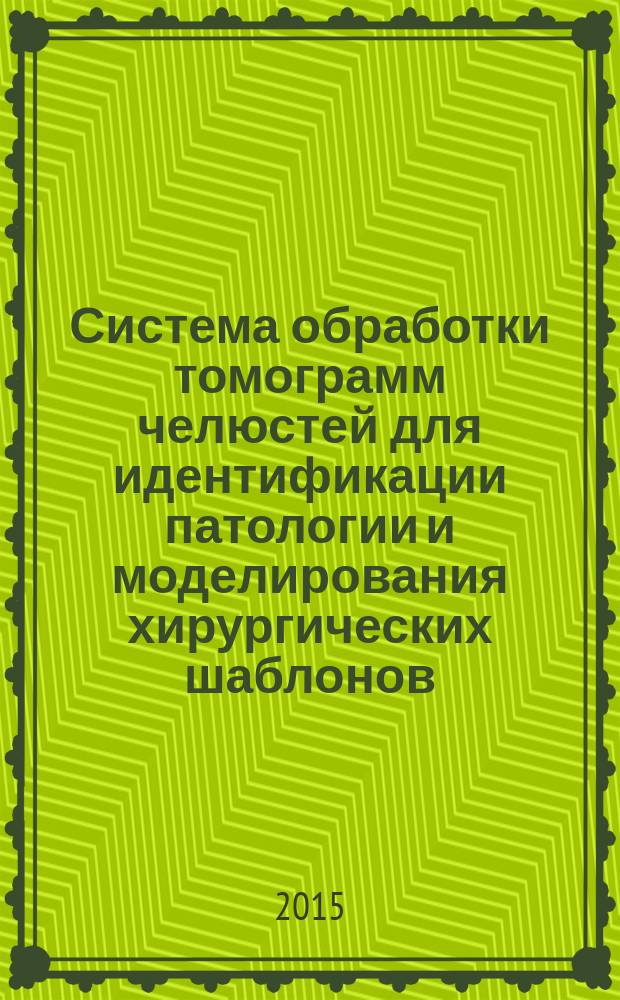 Система обработки томограмм челюстей для идентификации патологии и моделирования хирургических шаблонов : автореферат диссертации на соискание ученой степени кандидата технических наук : специальность 05.11.17 <Приборы, системы и изделия медицинского назначения>