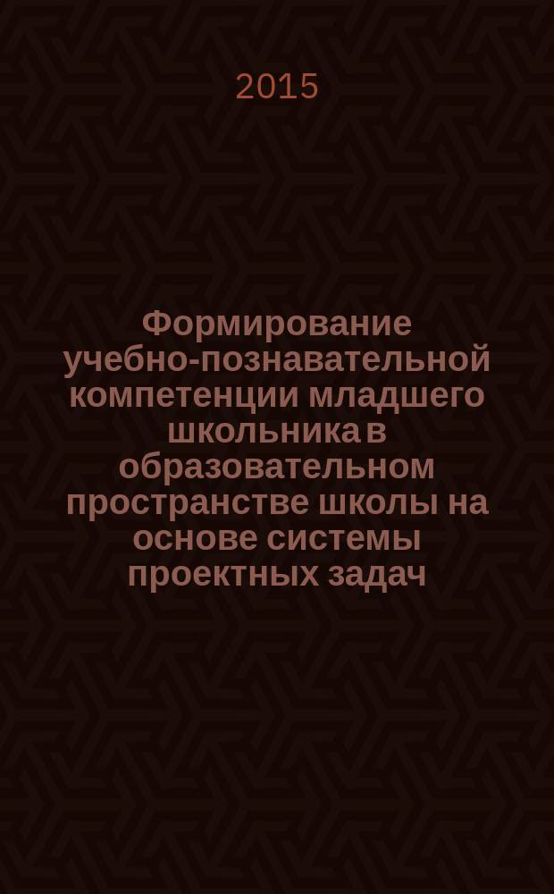 Формирование учебно-познавательной компетенции младшего школьника в образовательном пространстве школы на основе системы проектных задач : автореферат диссертации на соискание ученой степени кандидата педагогических наук : специальность 13.00.01 <Общая педагогика, история педагогики и образования>