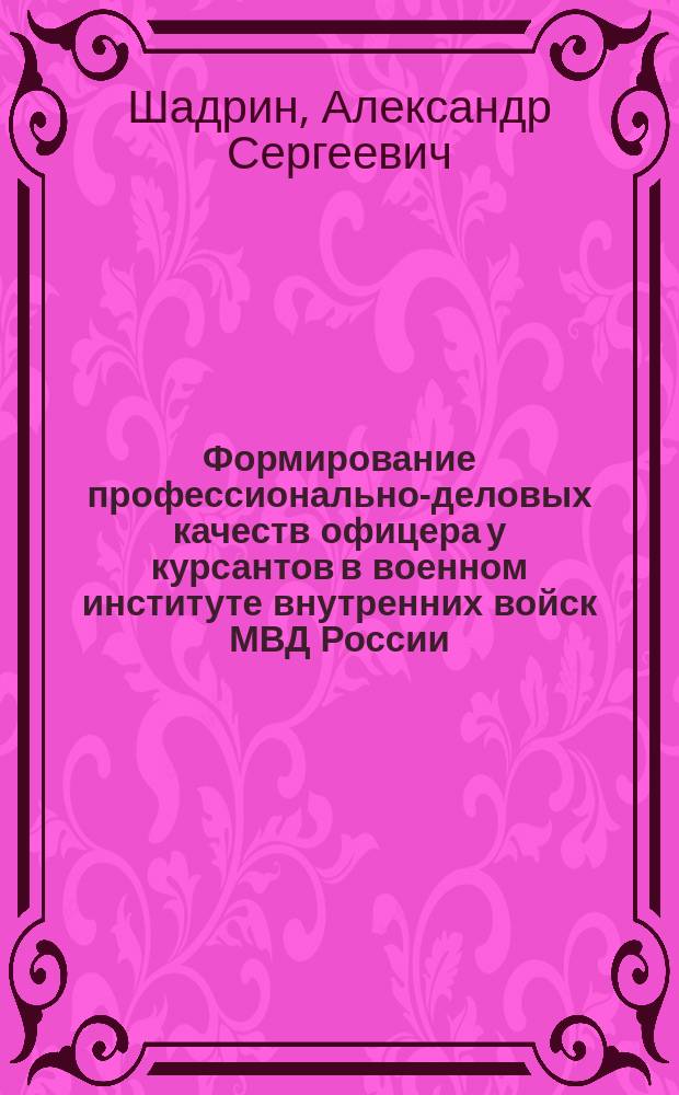 Формирование профессионально-деловых качеств офицера у курсантов в военном институте внутренних войск МВД России : автореферат диссертации на соискание ученой степени кандидата педагогических наук : специальность 13.00.08 <Теория и методика профессионального образования>