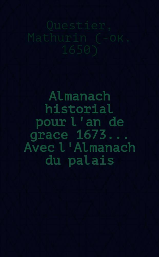 Almanach historial pour l'an de grace 1673.. Avec l'Almanach du palais
