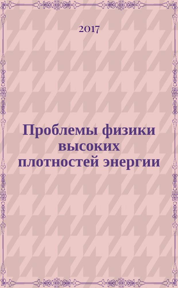 Проблемы физики высоких плотностей энергии : труды международной конференции "XVIII Харитоновские тематические научные чтения", 19-22 апреля 2016 года : сборник докладов