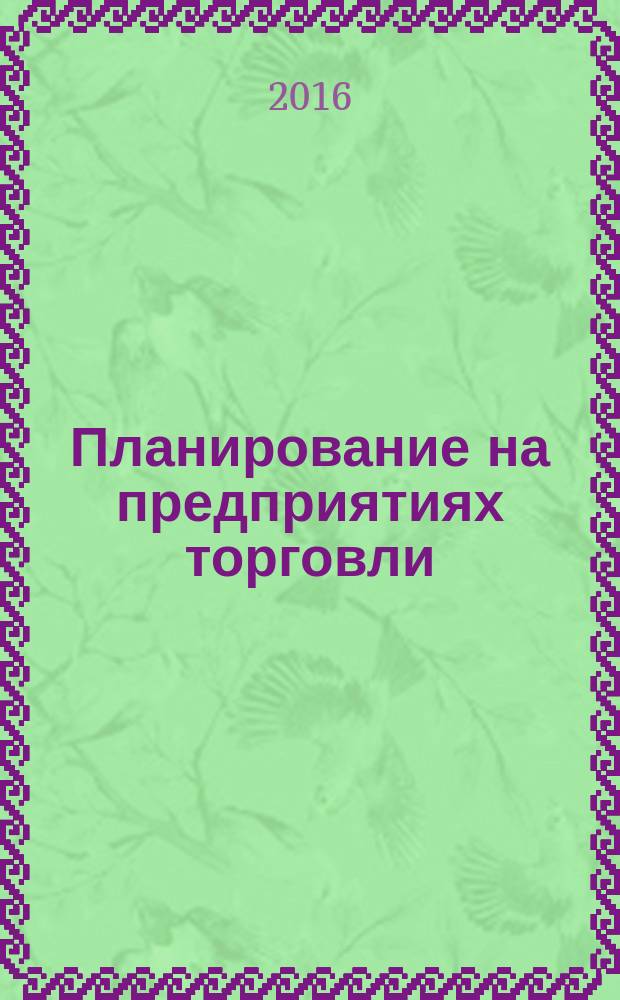 Планирование на предприятиях торговли : учебное пособие [по направлению 38.03.06 "Торговое дело"]. Ч. 1
