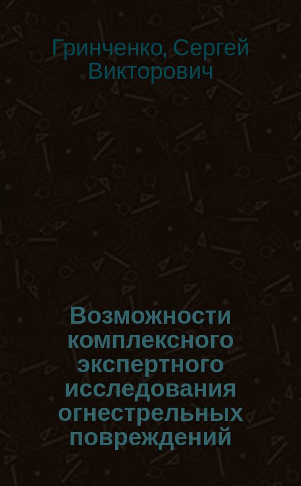Возможности комплексного экспертного исследования огнестрельных повреждений : учебное пособие