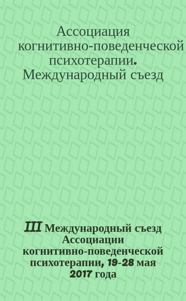 III Международный съезд Ассоциации когнитивно-поведенческой психотерапии, 19-28 мая 2017 года : сборник научных статей