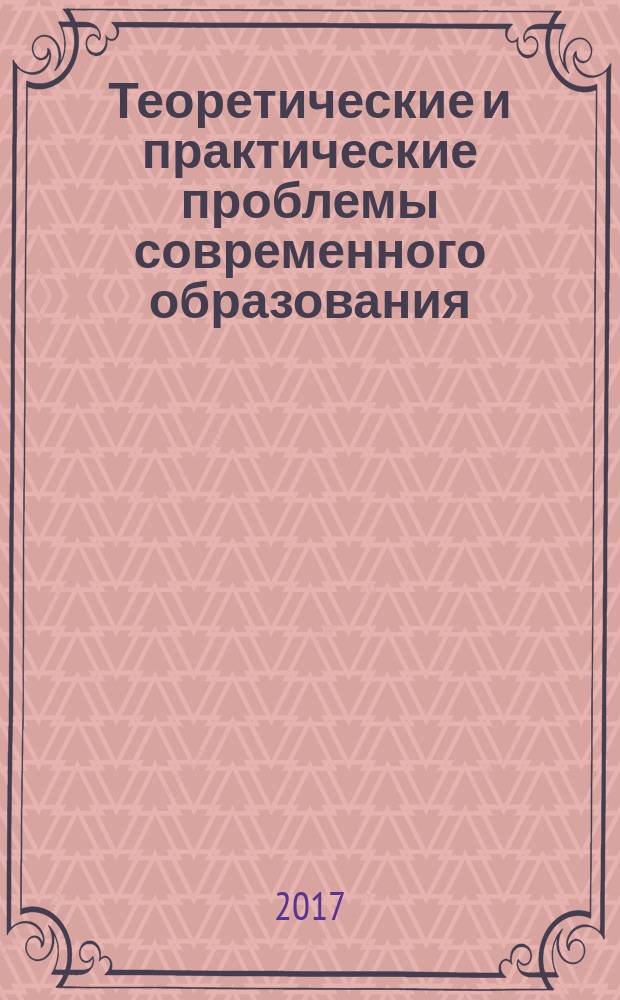 Теоретические и практические проблемы современного образования : материалы VI Международной научно-практической конференции, 19 апреля 2017 г