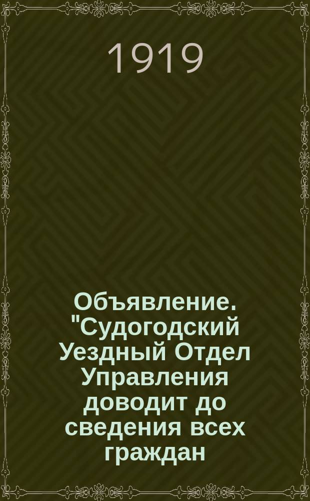 Объявление. "Судогодский Уездный Отдел Управления доводит до сведения всех граждан ... что на 2 июня ... назначаются выборы Уличкомов ..." : листовка