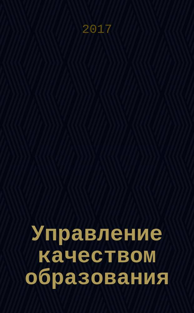 Управление качеством образования: теория и практика эффективного администрирования : научно-методический журнал для руководителей образовательных учреждений и специалистов в области управления образованием. 2017, № 2