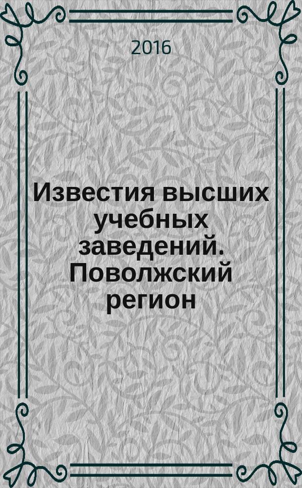 Известия высших учебных заведений. Поволжский регион : научно-практический журнал. 2016, № 4 (40)