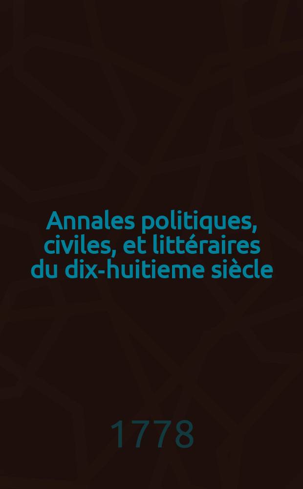 Annales politiques, civiles, et littéraires du dix-huitieme siècle;. T. 4