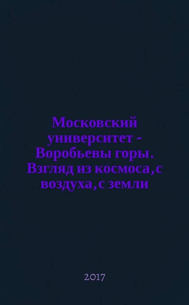 Московский университет - Воробьевы горы. Взгляд из космоса, с воздуха, с земли : электронное учебное пособие