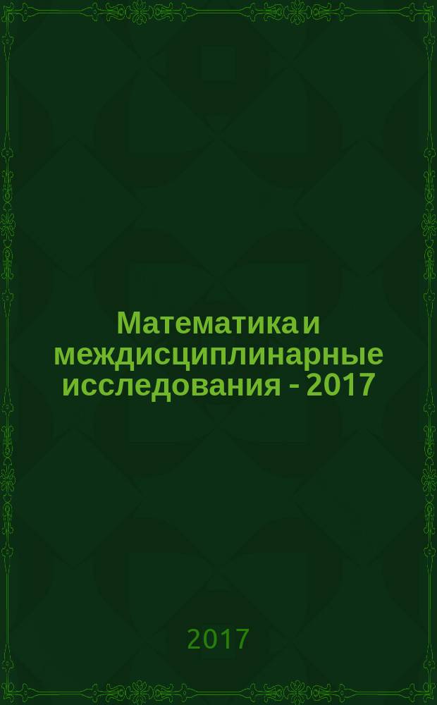 Математика и междисциплинарные исследования - 2017 : материалы всероссийской научно-практической конференции молодых ученых с международным участием (г. Пермь, 15-20 мая 2017 г.) [в 2 т. Т. 1