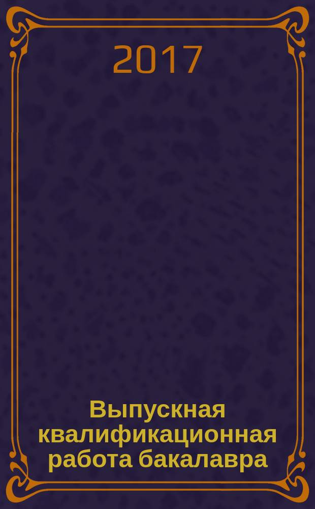 Выпускная квалификационная работа бакалавра : методические указания к выполнению выпускной квалификационной работы для студентов направления "Информационные системы и технологии" всех форм обучения