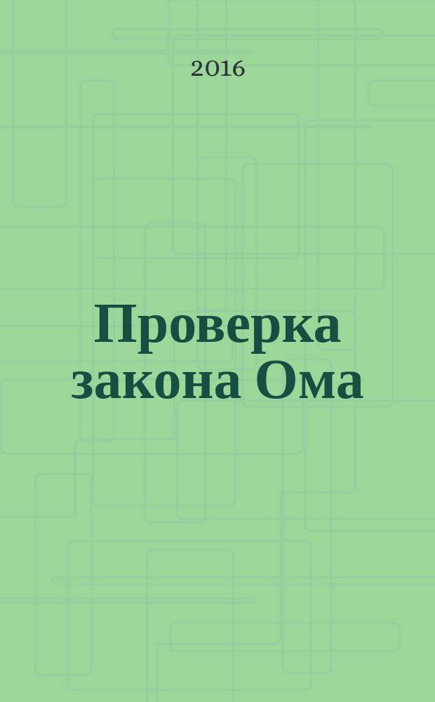 Проверка закона Ома : учебно-методическое пособие : (Описание лабораторной работы № 26)