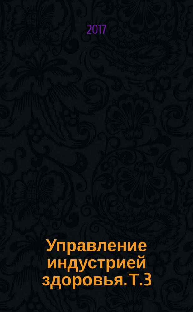 Управление индустрией здоровья. Т. 3