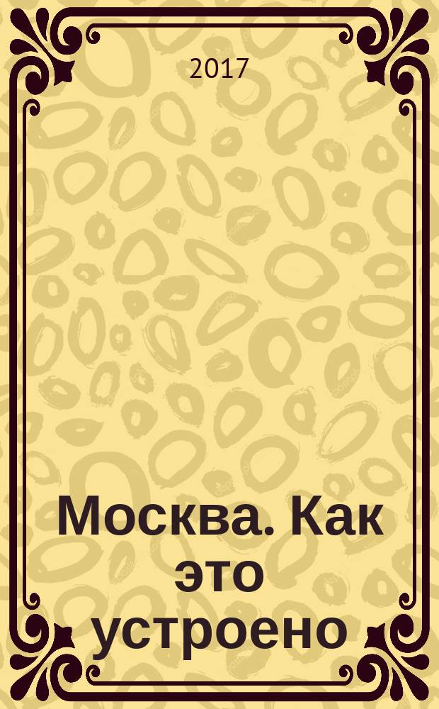 Москва. Как это устроено : для чтения взрослыми детям