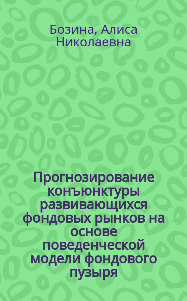 Прогнозирование конъюнктуры развивающихся фондовых рынков на основе поведенческой модели фондового пузыря : автореферат дис. на соиск. уч. степ. кандидата экономических наук : специальность 08.00.10 <Финансы, денежное обращение и кредит>