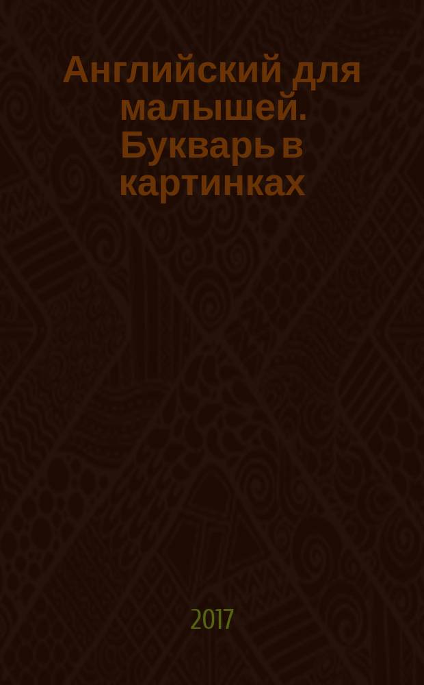 Английский для малышей. Букварь в картинках : с невидимыми чернилами : для младшего школьного возраста : 6+