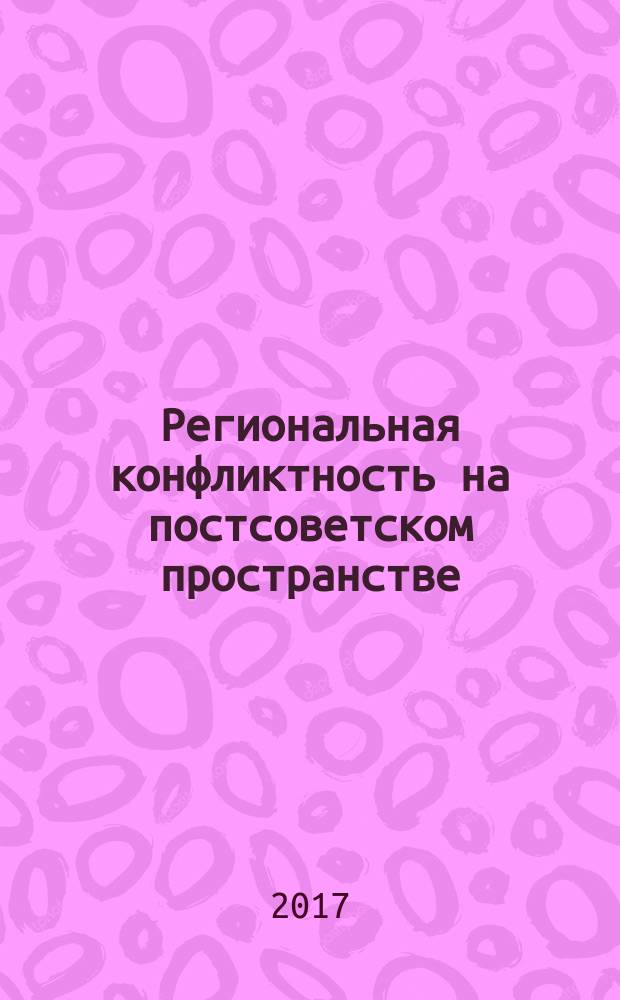 Региональная конфликтность на постсоветском пространстве: роль политических технологий : монография