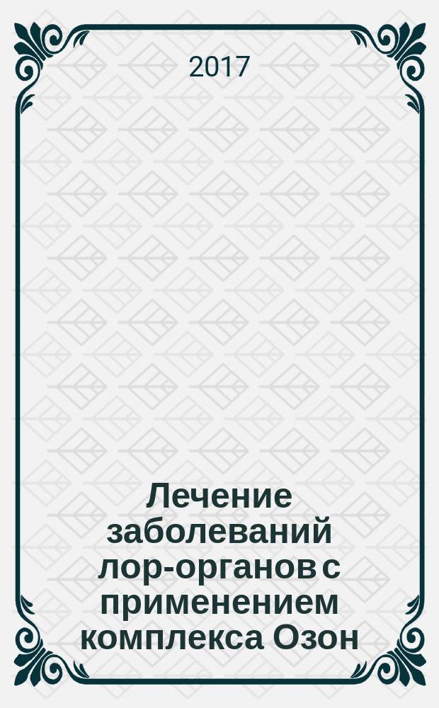 Лечение заболеваний лор-органов с применением комплекса Озон/NO-ультразвукового терапевтического оториноларингологического "Тонзиллор-3ММ" : методические рекомендации