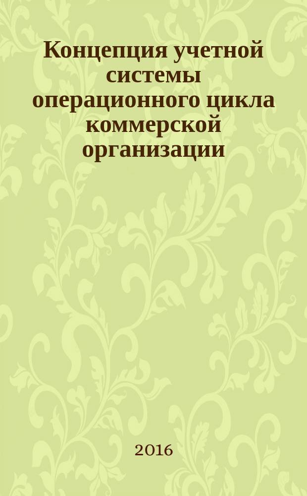 Концепция учетной системы операционного цикла коммерской организации : автореферат дис. на соиск. уч. степ. доктора экономических наук : специальность 08.00.12 <Бухгалтерский учет, статистика>