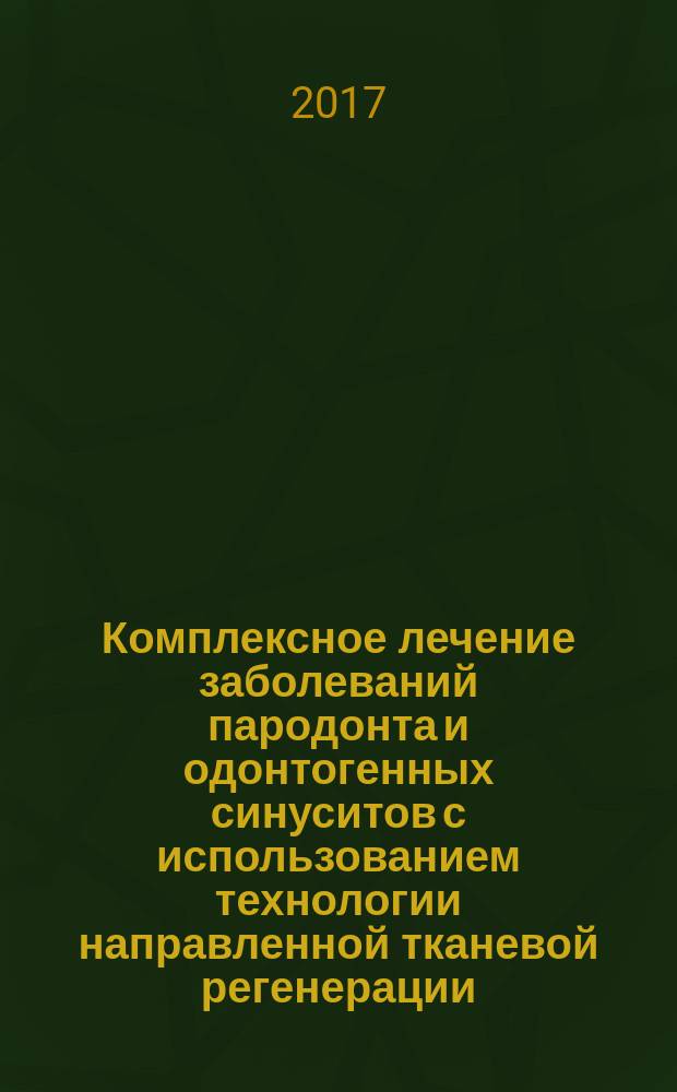 Комплексное лечение заболеваний пародонта и одонтогенных синуситов с использованием технологии направленной тканевой регенерации : учебно-методическое пособие