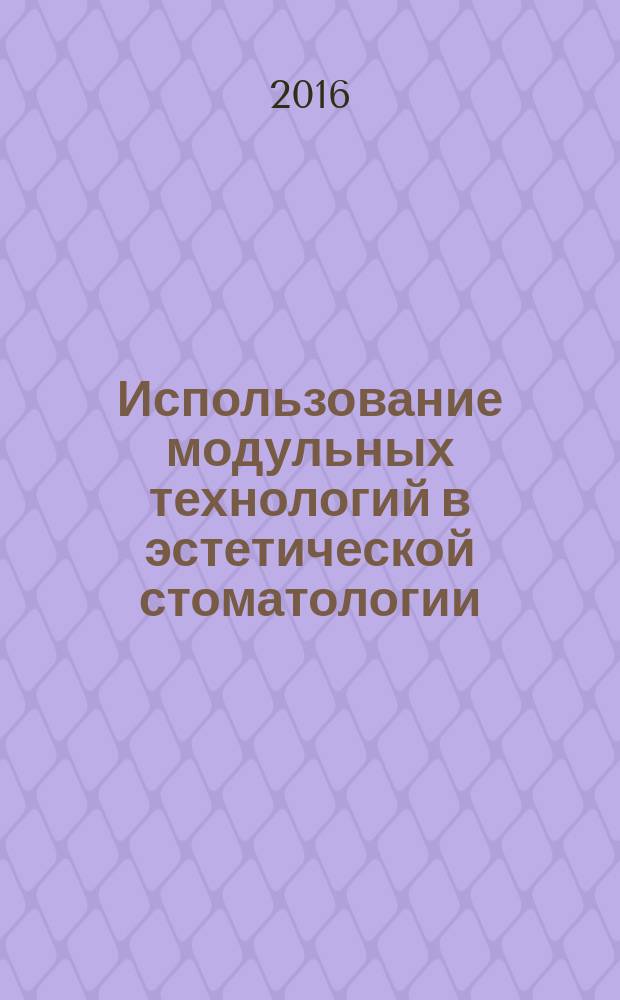 Использование модульных технологий в эстетической стоматологии : учебное пособие