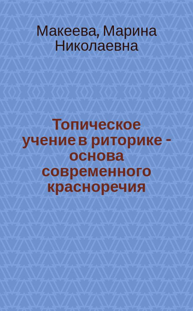 Топическое учение в риторике - основа современного красноречия : учебное пособие