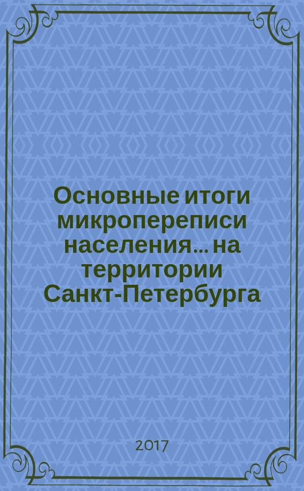 Основные итоги микропереписи населения ... на территории Санкт-Петербурга : доклад