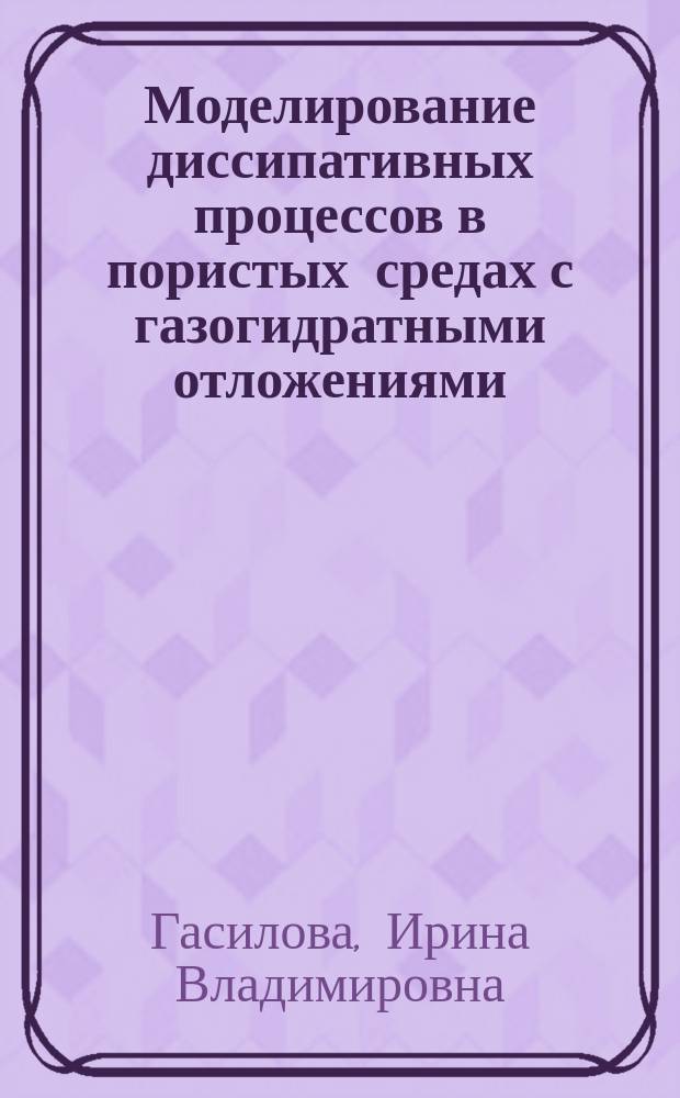 Моделирование диссипативных процессов в пористых средах с газогидратными отложениями : автореферат дис. на соиск. уч. степ. кандидата физико-математических наук : специальность 05.13.18 <Математическое моделирование, численные методы и комплексы программ>