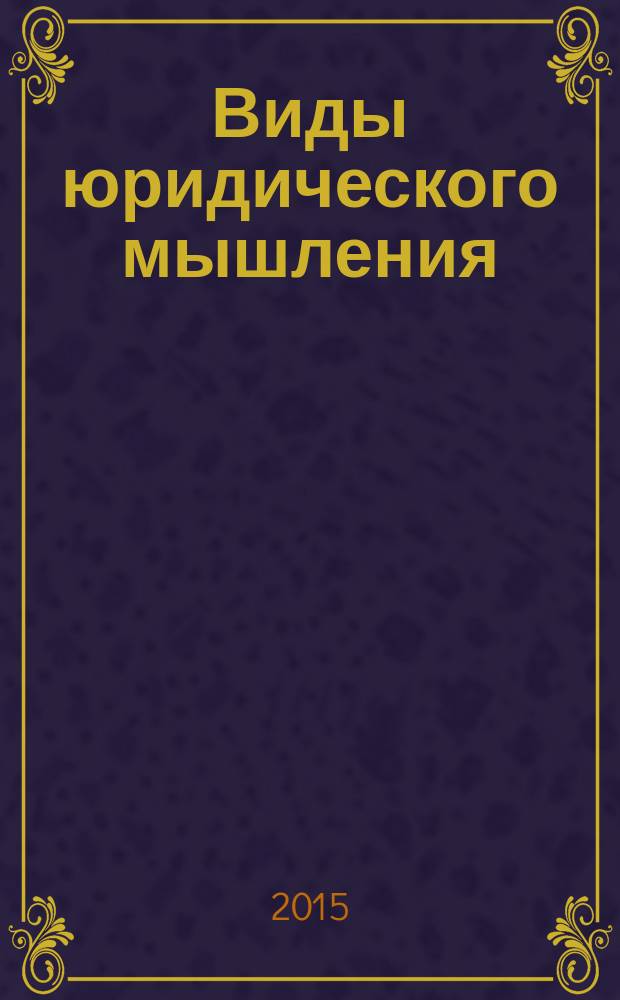 Виды юридического мышления : методологическое и теоретико-правовое обоснование : автореферат диссертации на соискание ученой степени кандидата юридических наук : специальность 12.00.01 <Теория и история права и государства; история учений о праве и государстве>