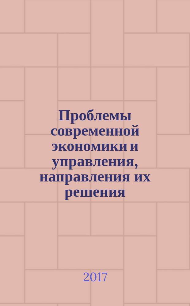 Проблемы современной экономики и управления, направления их решения : сборник материалов международной заочной научно-практической конференции (25 декабря 2016 г.)