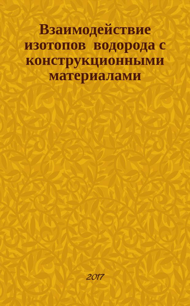 Взаимодействие изотопов водорода с конструкционными материалами = Interaction of hydrogen isotopes with structural materials : 6-я Международная конференция и 12-я Международная школа молодых ученых и специалистов имени А. А. Курдюмова, Протвино, 10-15 июля 2017 г. : сборник аннотаций
