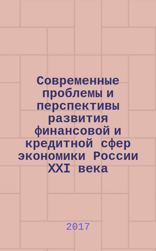Современные проблемы и перспективы развития финансовой и кредитной сфер экономики России XXI века : сборник научных статей. Вып. 13
