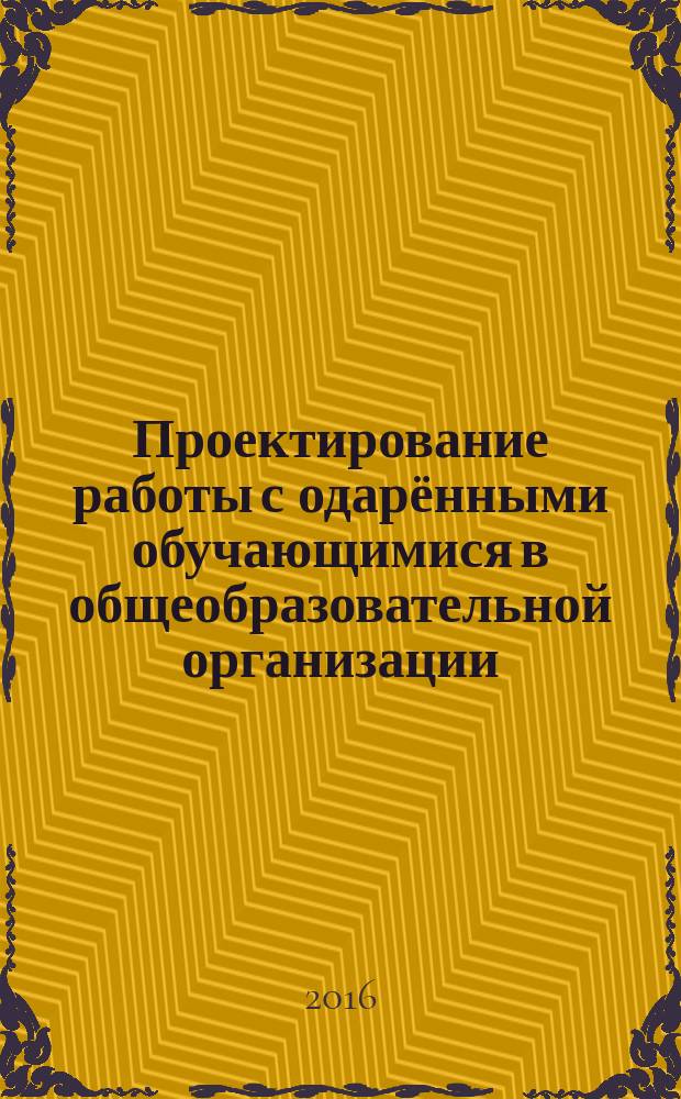 Проектирование работы с одарёнными обучающимися в общеобразовательной организации : пособие