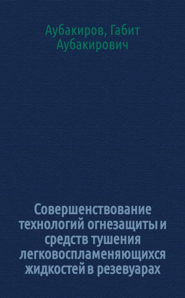 Совершенствование технологий огнезащиты и средств тушения легковоспламеняющихся жидкостей в резевуарах : автореферат диссертации на соискание ученой степени кандидата технических наук : специальность 05.26.03 <Пожарная и промышленная безопасность>