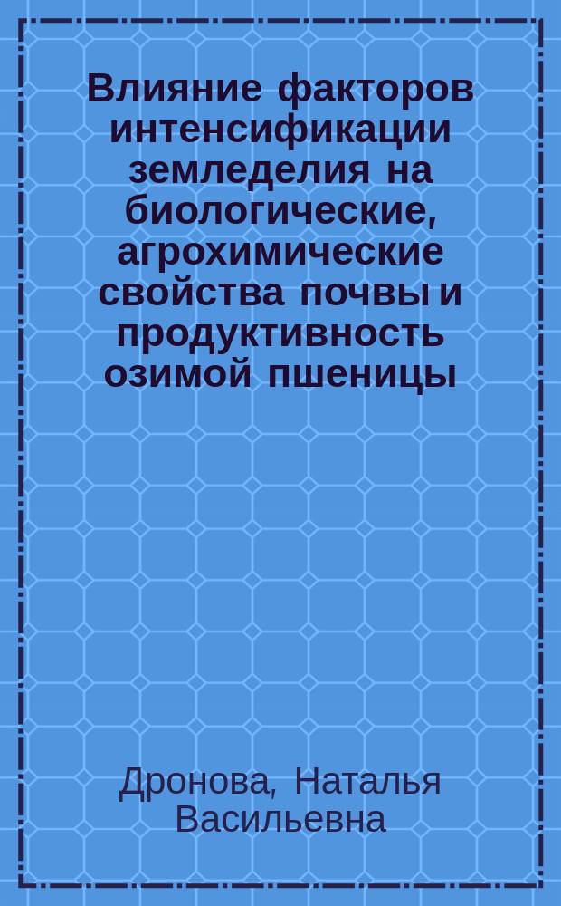 Влияние факторов интенсификации земледелия на биологические, агрохимические свойства почвы и продуктивность озимой пшеницы : автореферат диссертации на соискание ученой степени кандидата сельскохозяйственных наук : специальность 06.01.01 <Общее земледелие, растениеводство>