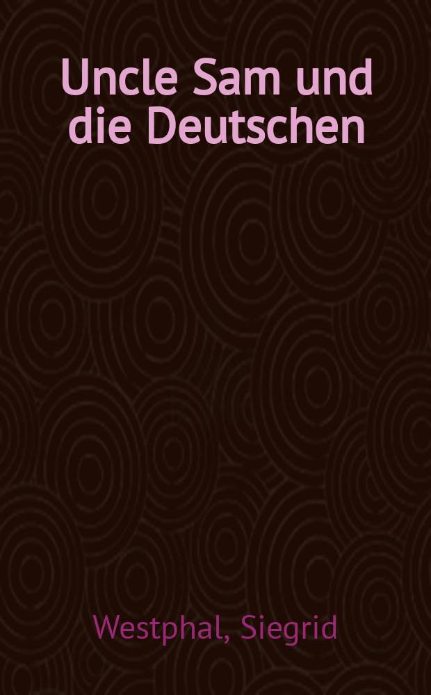Uncle Sam und die Deutschen : 50 Jahre deutsch-amerikanische Partnerschaft in Politik, Wirtschaft und Alltagsleben = Дядя Сэм и немцы: 50 лет германо-американского партнерства в политике, экономике и повседневной жизни