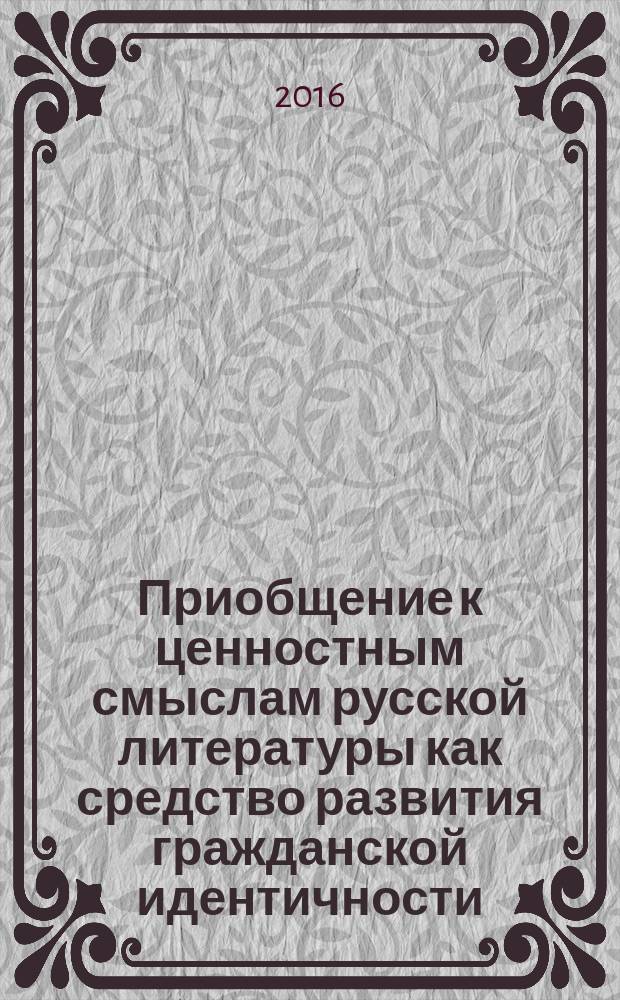 Приобщение к ценностным смыслам русской литературы как средство развития гражданской идентичности : методическое пособие