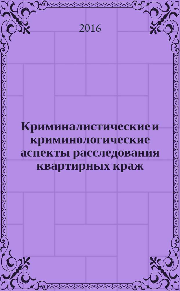 Криминалистические и криминологические аспекты расследования квартирных краж : учебно-методическое пособие : для студентов всех форм обучения юридических учебных заведений по специальности 030501 "Юриспруденция"